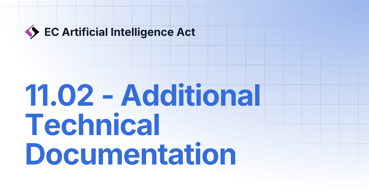 11.02 - Additional Technical Documentation | EC Artificial Intelligence Act