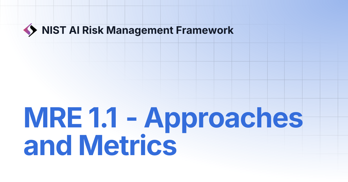 MRE 1.1 - Approaches and Metrics | NIST AI Risk Management Framework