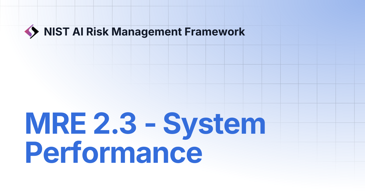 MRE 2.3 - System Performance | NIST AI Risk Management Framework