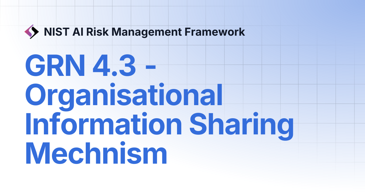 GRN 4.3 - Organisational Information Sharing Mechnism | NIST AI Risk ...