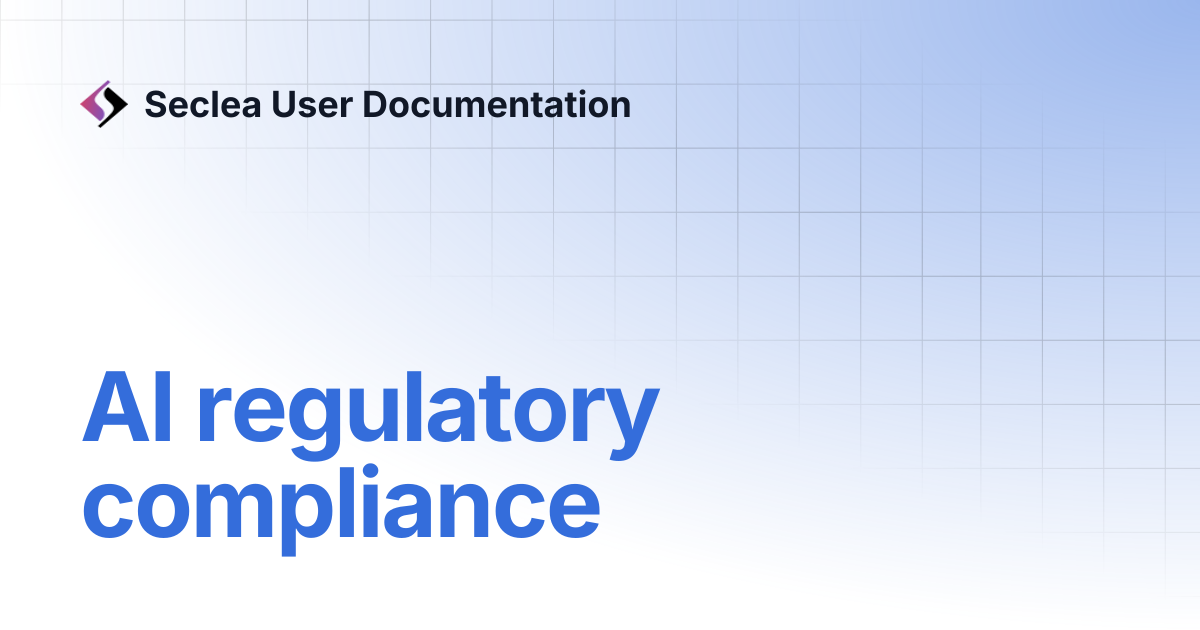 AI regulatory compliance | Seclea User Documentation